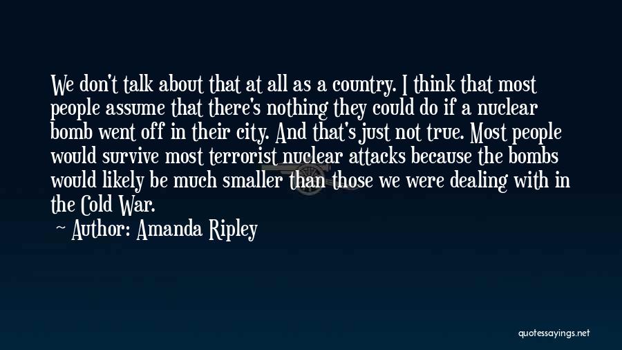 Amanda Ripley Quotes: We Don't Talk About That At All As A Country. I Think That Most People Assume That There's Nothing They