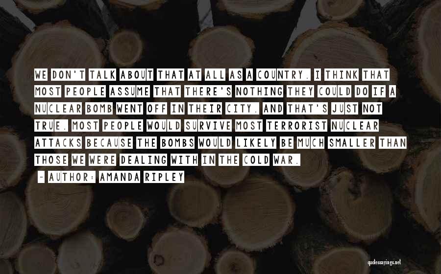Amanda Ripley Quotes: We Don't Talk About That At All As A Country. I Think That Most People Assume That There's Nothing They
