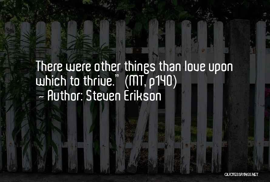 Steven Erikson Quotes: There Were Other Things Than Love Upon Which To Thrive. (mt, P140)