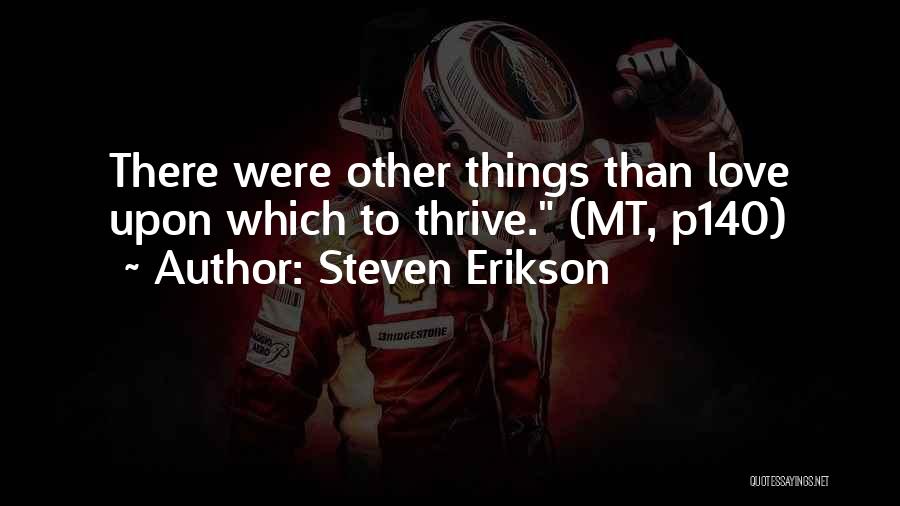 Steven Erikson Quotes: There Were Other Things Than Love Upon Which To Thrive. (mt, P140)
