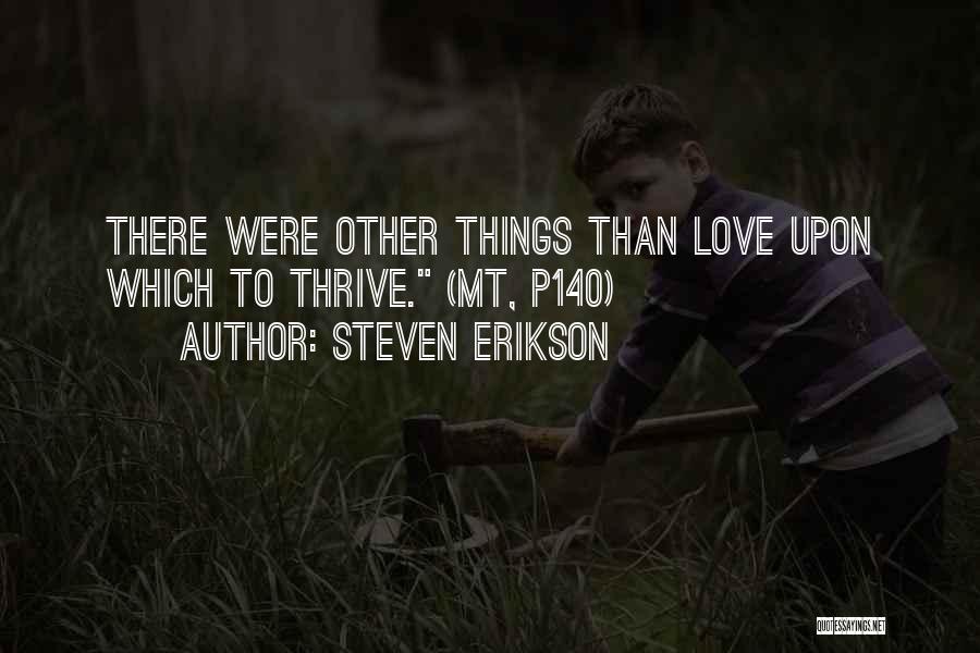 Steven Erikson Quotes: There Were Other Things Than Love Upon Which To Thrive. (mt, P140)