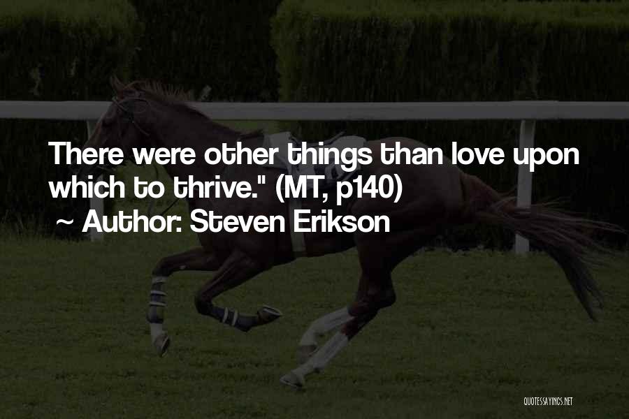 Steven Erikson Quotes: There Were Other Things Than Love Upon Which To Thrive. (mt, P140)
