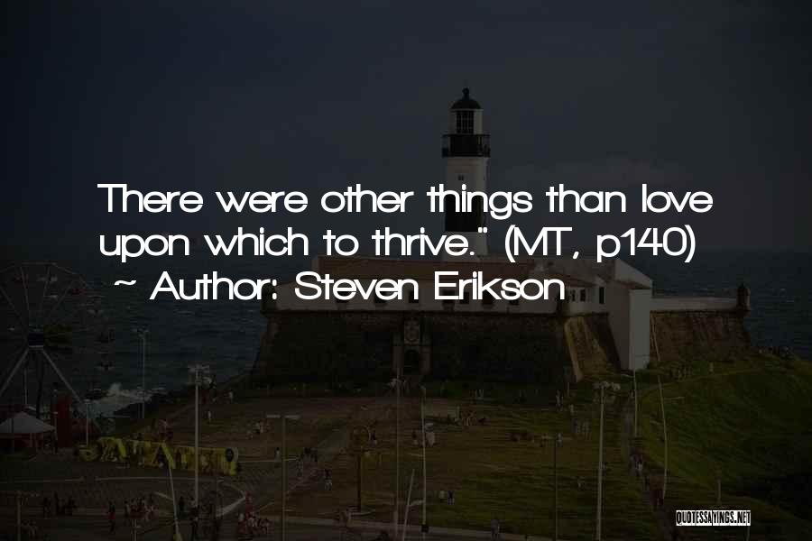 Steven Erikson Quotes: There Were Other Things Than Love Upon Which To Thrive. (mt, P140)
