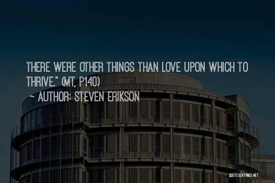 Steven Erikson Quotes: There Were Other Things Than Love Upon Which To Thrive. (mt, P140)