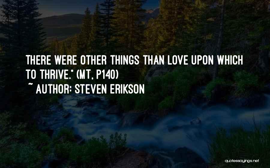 Steven Erikson Quotes: There Were Other Things Than Love Upon Which To Thrive. (mt, P140)