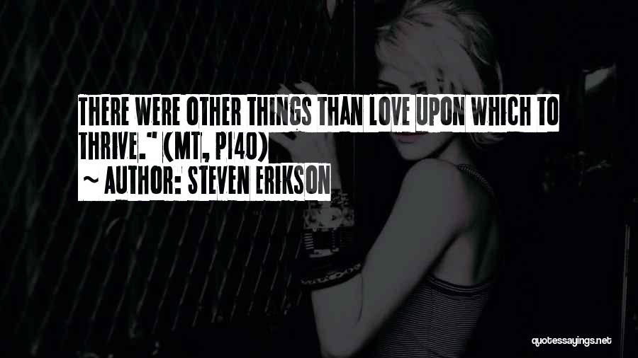 Steven Erikson Quotes: There Were Other Things Than Love Upon Which To Thrive. (mt, P140)
