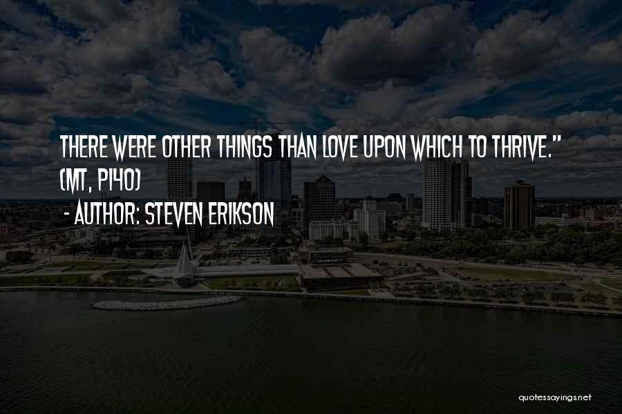 Steven Erikson Quotes: There Were Other Things Than Love Upon Which To Thrive. (mt, P140)