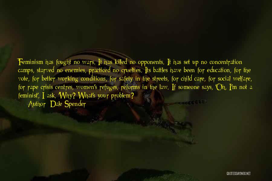 Dale Spender Quotes: Feminism Has Fought No Wars. It Has Killed No Opponents. It Has Set Up No Concentration Camps, Starved No Enemies,