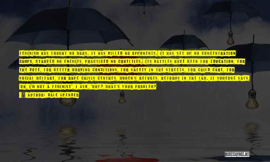 Dale Spender Quotes: Feminism Has Fought No Wars. It Has Killed No Opponents. It Has Set Up No Concentration Camps, Starved No Enemies,