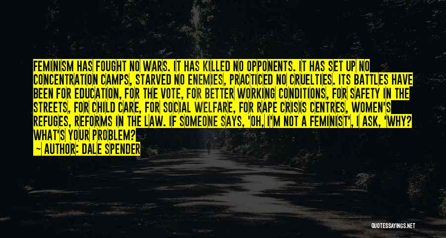 Dale Spender Quotes: Feminism Has Fought No Wars. It Has Killed No Opponents. It Has Set Up No Concentration Camps, Starved No Enemies,