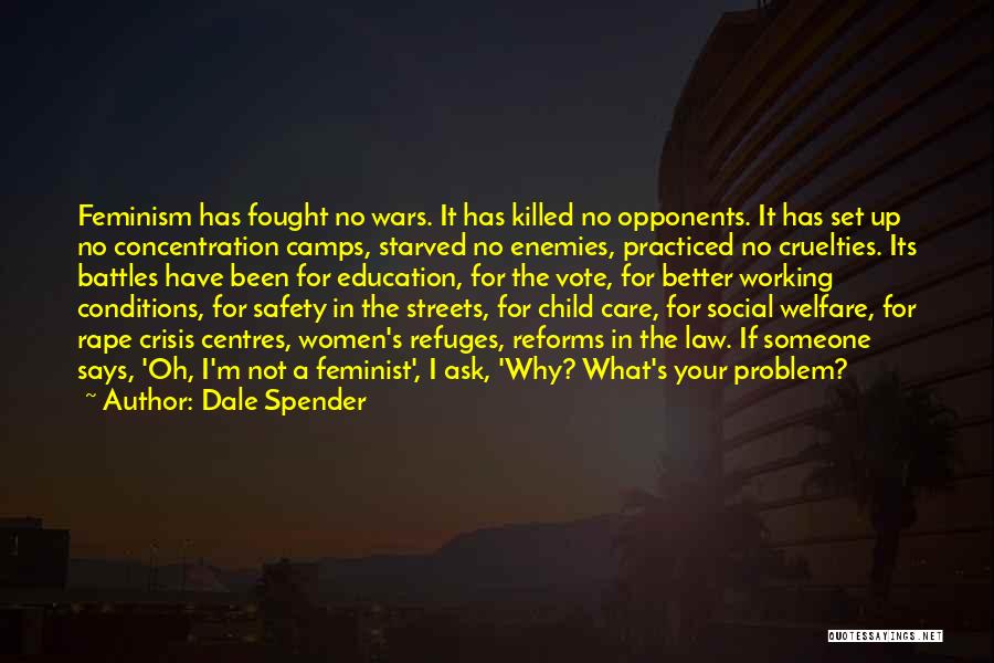 Dale Spender Quotes: Feminism Has Fought No Wars. It Has Killed No Opponents. It Has Set Up No Concentration Camps, Starved No Enemies,