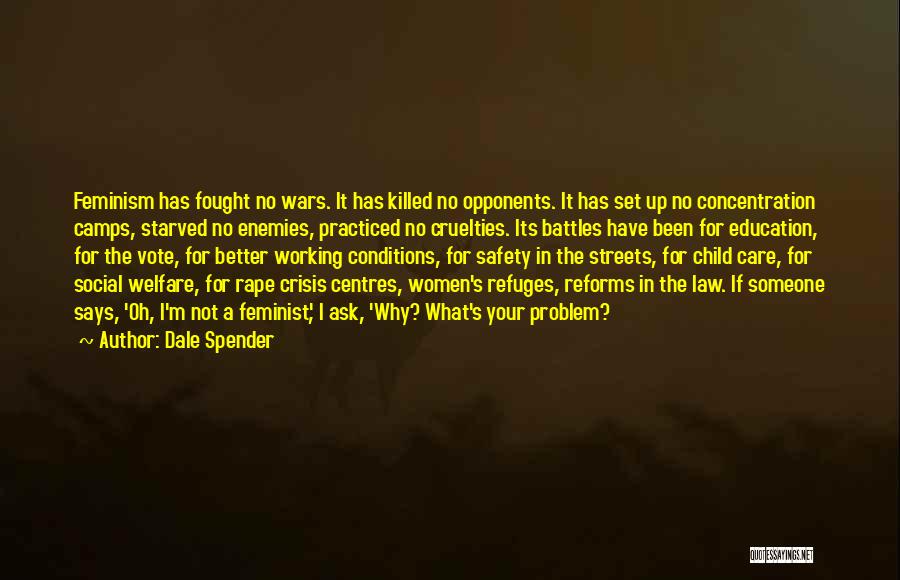 Dale Spender Quotes: Feminism Has Fought No Wars. It Has Killed No Opponents. It Has Set Up No Concentration Camps, Starved No Enemies,