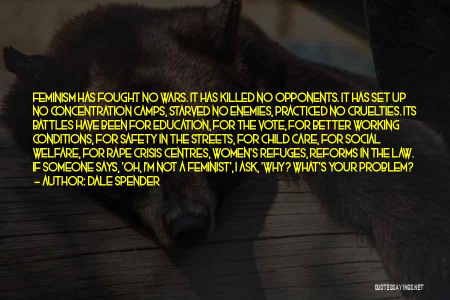 Dale Spender Quotes: Feminism Has Fought No Wars. It Has Killed No Opponents. It Has Set Up No Concentration Camps, Starved No Enemies,