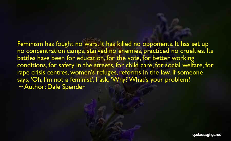 Dale Spender Quotes: Feminism Has Fought No Wars. It Has Killed No Opponents. It Has Set Up No Concentration Camps, Starved No Enemies,