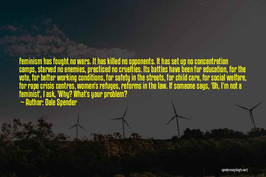 Dale Spender Quotes: Feminism Has Fought No Wars. It Has Killed No Opponents. It Has Set Up No Concentration Camps, Starved No Enemies,