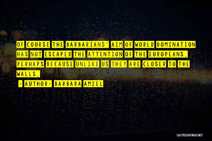 Barbara Amiel Quotes: Of Course The Barbarians' Aim Of World Domination Has Not Escaped The Attention Of The Europeans, Perhaps Because Unlike Us