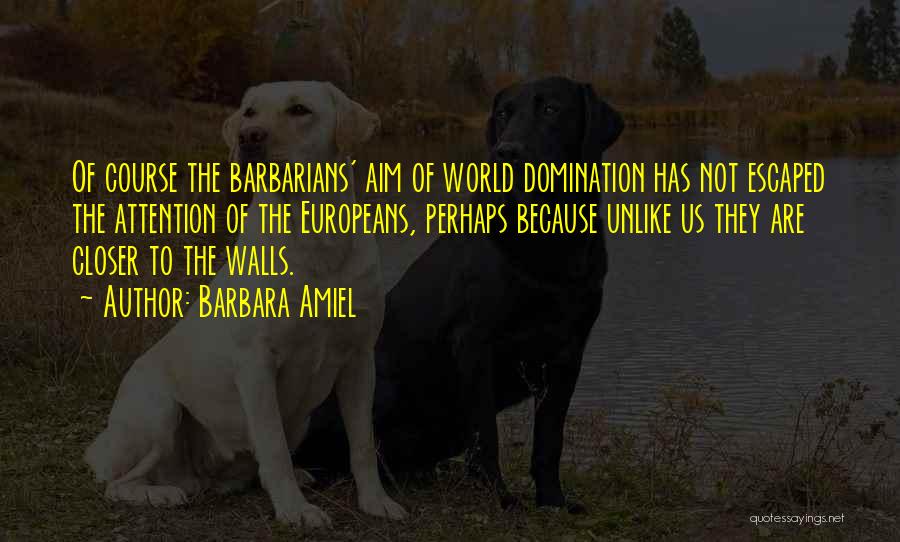 Barbara Amiel Quotes: Of Course The Barbarians' Aim Of World Domination Has Not Escaped The Attention Of The Europeans, Perhaps Because Unlike Us