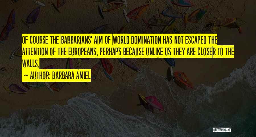 Barbara Amiel Quotes: Of Course The Barbarians' Aim Of World Domination Has Not Escaped The Attention Of The Europeans, Perhaps Because Unlike Us