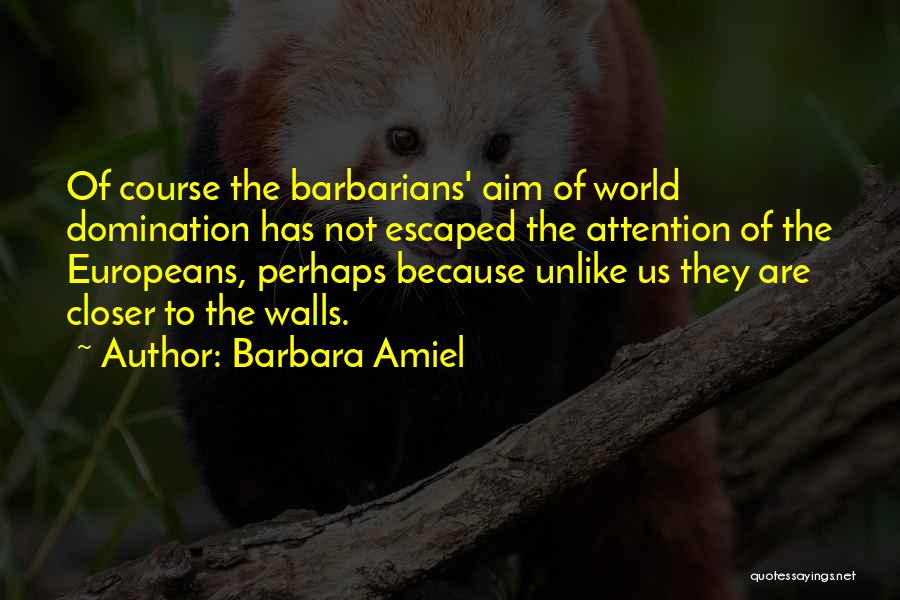 Barbara Amiel Quotes: Of Course The Barbarians' Aim Of World Domination Has Not Escaped The Attention Of The Europeans, Perhaps Because Unlike Us