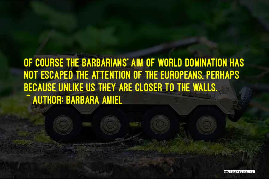 Barbara Amiel Quotes: Of Course The Barbarians' Aim Of World Domination Has Not Escaped The Attention Of The Europeans, Perhaps Because Unlike Us