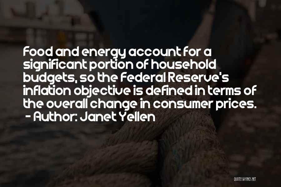 Janet Yellen Quotes: Food And Energy Account For A Significant Portion Of Household Budgets, So The Federal Reserve's Inflation Objective Is Defined In