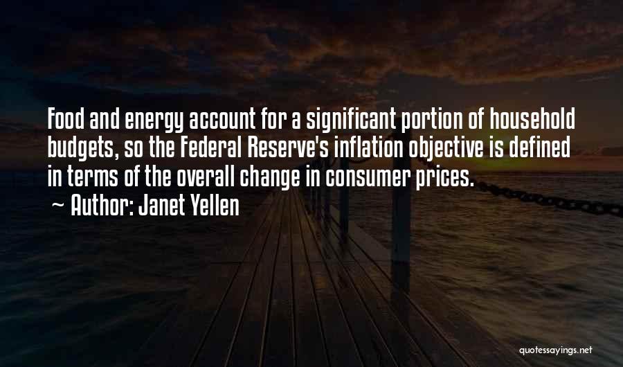 Janet Yellen Quotes: Food And Energy Account For A Significant Portion Of Household Budgets, So The Federal Reserve's Inflation Objective Is Defined In