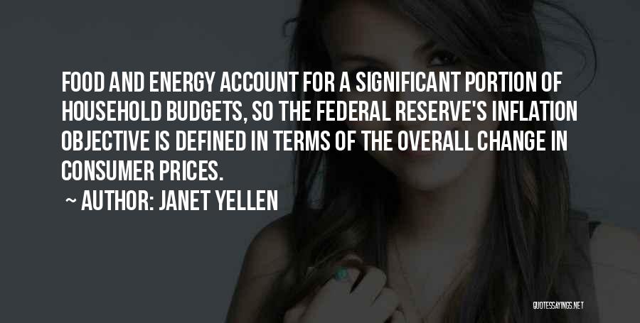 Janet Yellen Quotes: Food And Energy Account For A Significant Portion Of Household Budgets, So The Federal Reserve's Inflation Objective Is Defined In