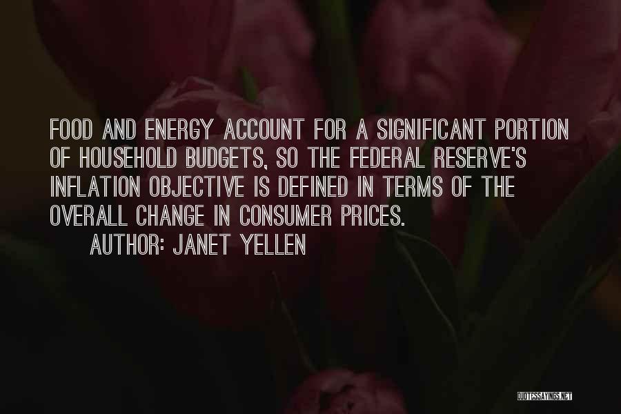 Janet Yellen Quotes: Food And Energy Account For A Significant Portion Of Household Budgets, So The Federal Reserve's Inflation Objective Is Defined In