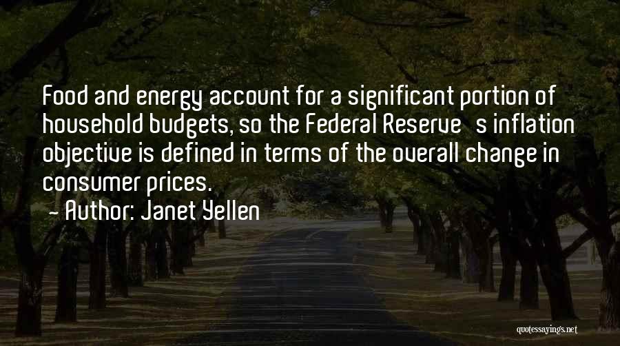 Janet Yellen Quotes: Food And Energy Account For A Significant Portion Of Household Budgets, So The Federal Reserve's Inflation Objective Is Defined In