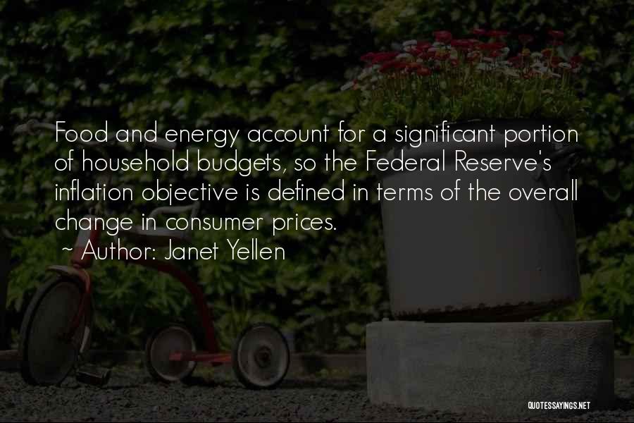 Janet Yellen Quotes: Food And Energy Account For A Significant Portion Of Household Budgets, So The Federal Reserve's Inflation Objective Is Defined In