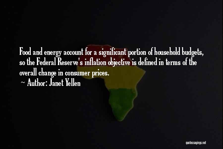 Janet Yellen Quotes: Food And Energy Account For A Significant Portion Of Household Budgets, So The Federal Reserve's Inflation Objective Is Defined In