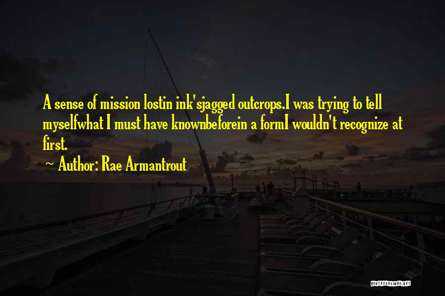 Rae Armantrout Quotes: A Sense Of Mission Lostin Ink'sjagged Outcrops.i Was Trying To Tell Myselfwhat I Must Have Knownbeforein A Formi Wouldn't Recognize