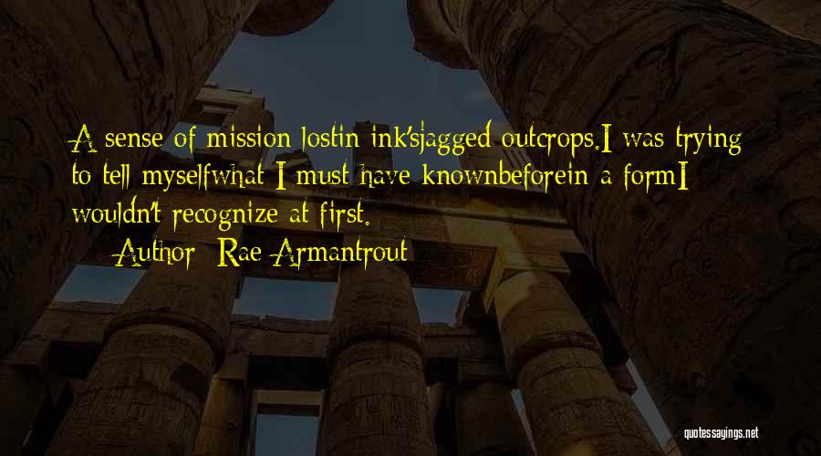 Rae Armantrout Quotes: A Sense Of Mission Lostin Ink'sjagged Outcrops.i Was Trying To Tell Myselfwhat I Must Have Knownbeforein A Formi Wouldn't Recognize