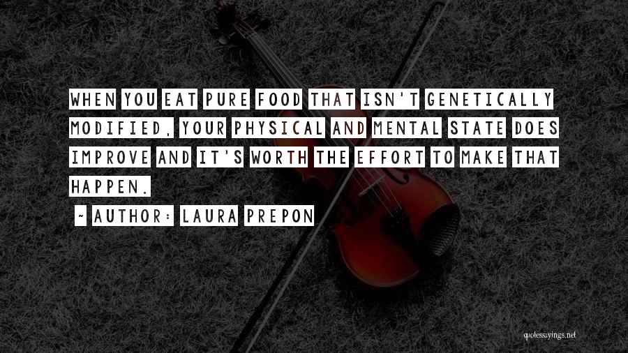 Laura Prepon Quotes: When You Eat Pure Food That Isn't Genetically Modified, Your Physical And Mental State Does Improve And It's Worth The