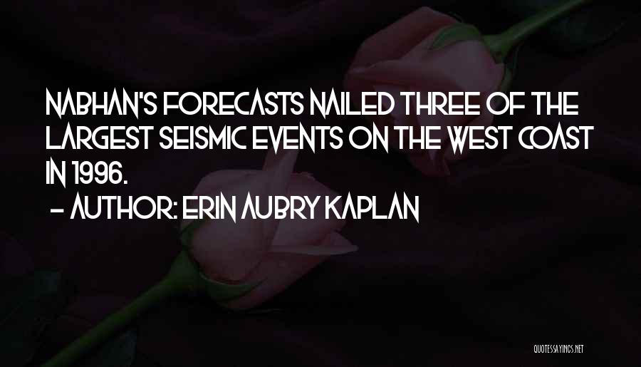 Erin Aubry Kaplan Quotes: Nabhan's Forecasts Nailed Three Of The Largest Seismic Events On The West Coast In 1996.