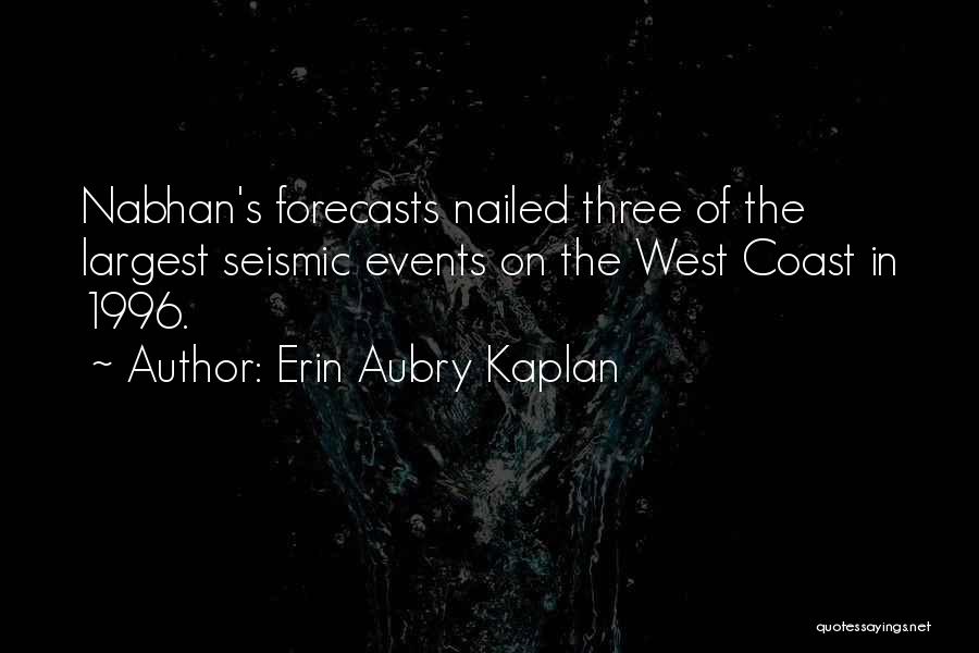Erin Aubry Kaplan Quotes: Nabhan's Forecasts Nailed Three Of The Largest Seismic Events On The West Coast In 1996.
