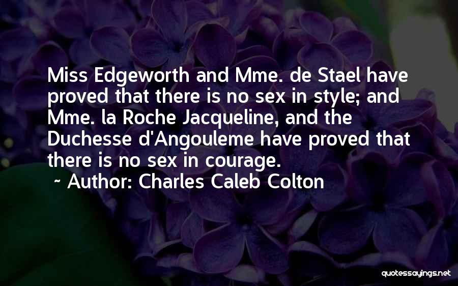 Charles Caleb Colton Quotes: Miss Edgeworth And Mme. De Stael Have Proved That There Is No Sex In Style; And Mme. La Roche Jacqueline,