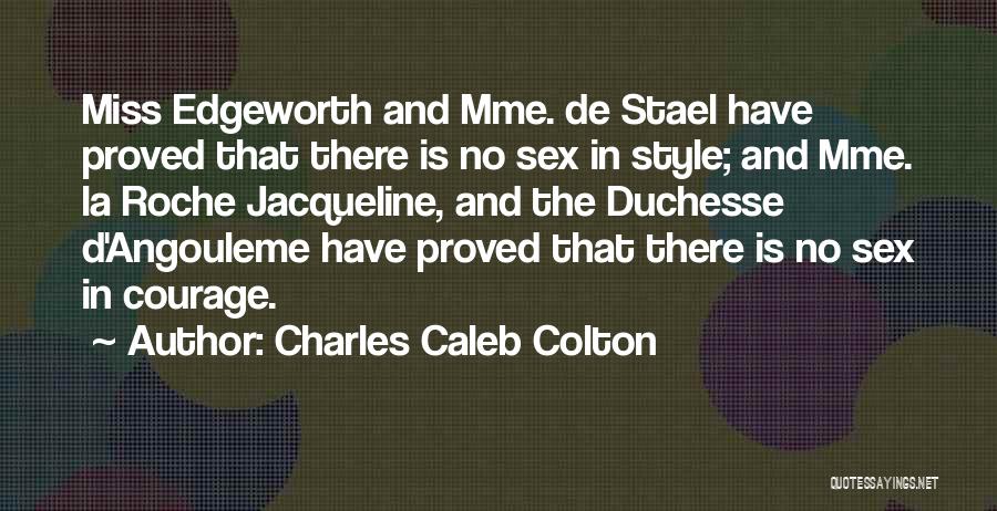 Charles Caleb Colton Quotes: Miss Edgeworth And Mme. De Stael Have Proved That There Is No Sex In Style; And Mme. La Roche Jacqueline,