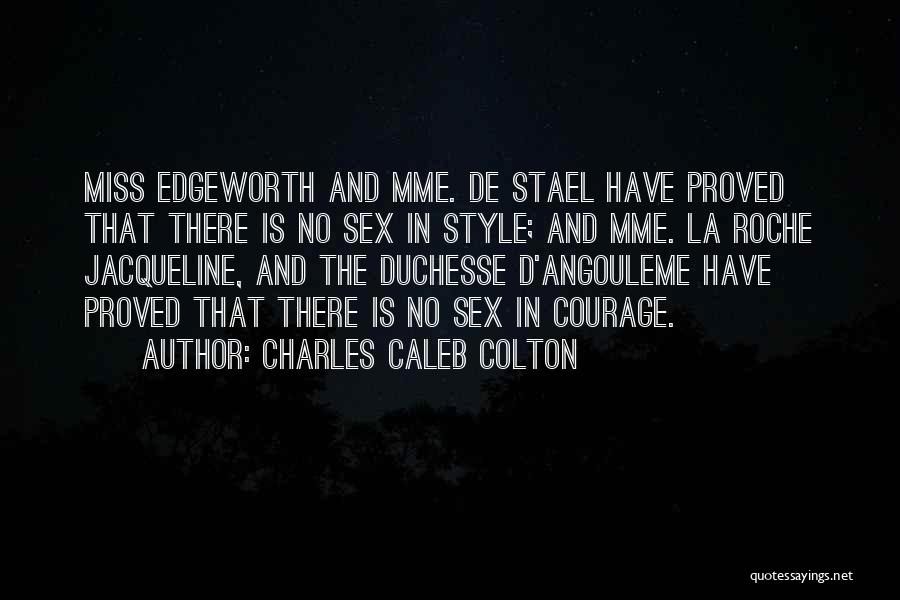 Charles Caleb Colton Quotes: Miss Edgeworth And Mme. De Stael Have Proved That There Is No Sex In Style; And Mme. La Roche Jacqueline,