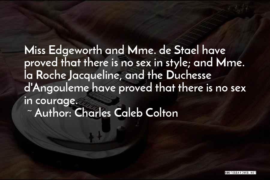 Charles Caleb Colton Quotes: Miss Edgeworth And Mme. De Stael Have Proved That There Is No Sex In Style; And Mme. La Roche Jacqueline,