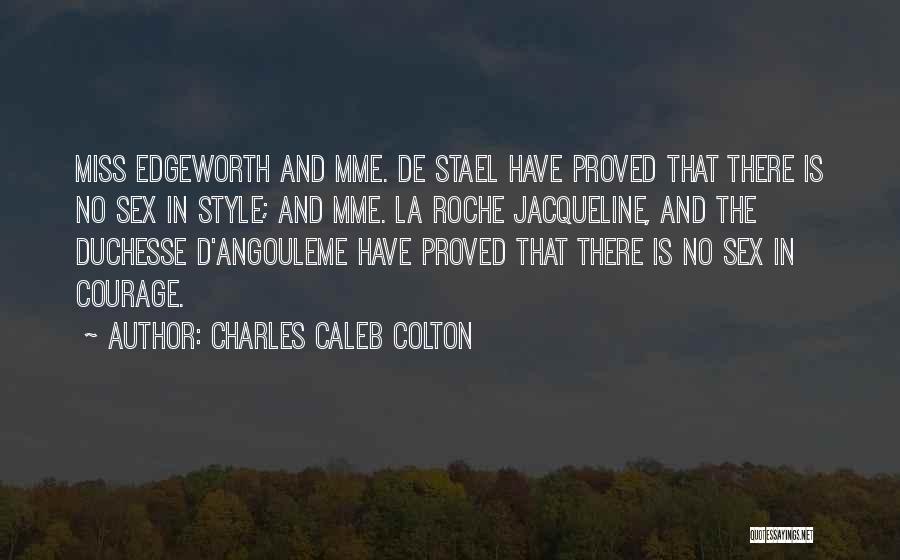 Charles Caleb Colton Quotes: Miss Edgeworth And Mme. De Stael Have Proved That There Is No Sex In Style; And Mme. La Roche Jacqueline,