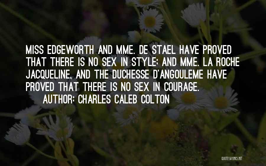 Charles Caleb Colton Quotes: Miss Edgeworth And Mme. De Stael Have Proved That There Is No Sex In Style; And Mme. La Roche Jacqueline,