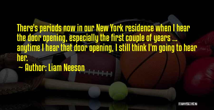 Liam Neeson Quotes: There's Periods Now In Our New York Residence When I Hear The Door Opening, Especially The First Couple Of Years