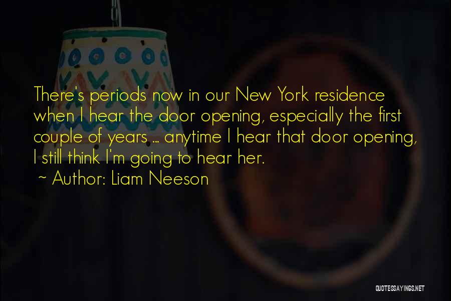 Liam Neeson Quotes: There's Periods Now In Our New York Residence When I Hear The Door Opening, Especially The First Couple Of Years