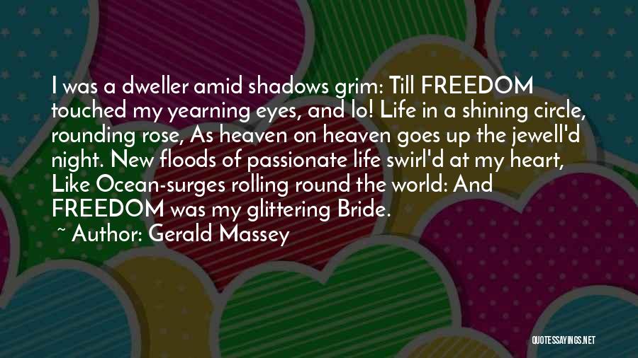 Gerald Massey Quotes: I Was A Dweller Amid Shadows Grim: Till Freedom Touched My Yearning Eyes, And Lo! Life In A Shining Circle,