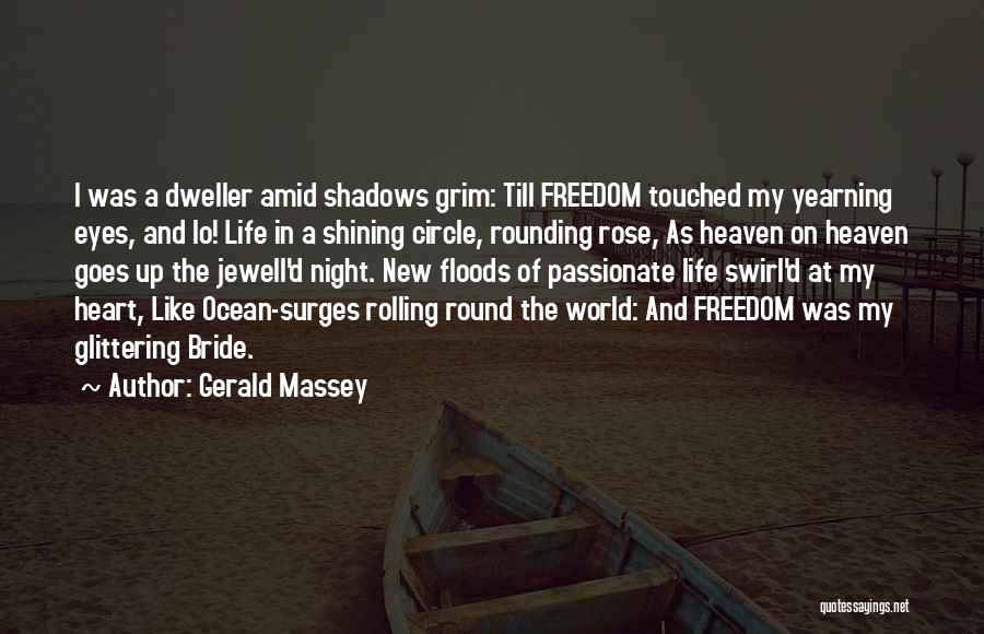 Gerald Massey Quotes: I Was A Dweller Amid Shadows Grim: Till Freedom Touched My Yearning Eyes, And Lo! Life In A Shining Circle,