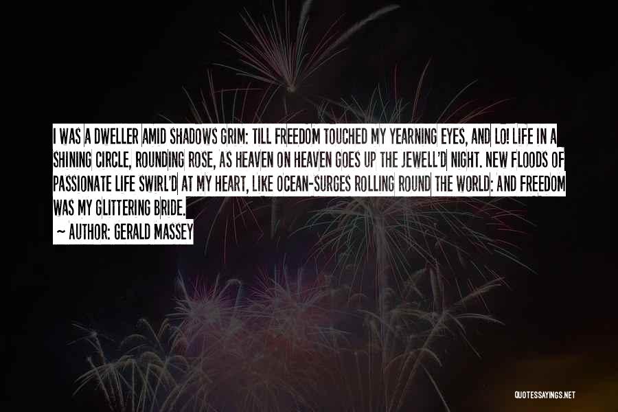 Gerald Massey Quotes: I Was A Dweller Amid Shadows Grim: Till Freedom Touched My Yearning Eyes, And Lo! Life In A Shining Circle,