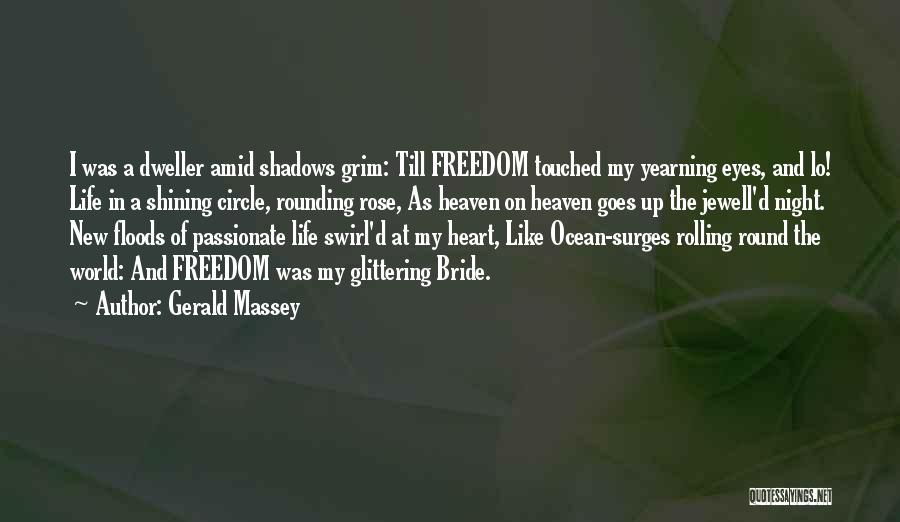 Gerald Massey Quotes: I Was A Dweller Amid Shadows Grim: Till Freedom Touched My Yearning Eyes, And Lo! Life In A Shining Circle,