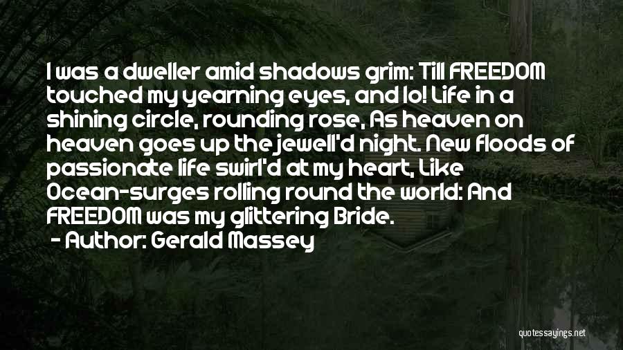 Gerald Massey Quotes: I Was A Dweller Amid Shadows Grim: Till Freedom Touched My Yearning Eyes, And Lo! Life In A Shining Circle,