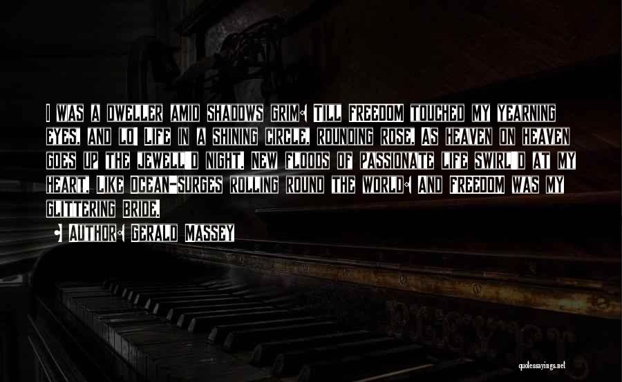 Gerald Massey Quotes: I Was A Dweller Amid Shadows Grim: Till Freedom Touched My Yearning Eyes, And Lo! Life In A Shining Circle,